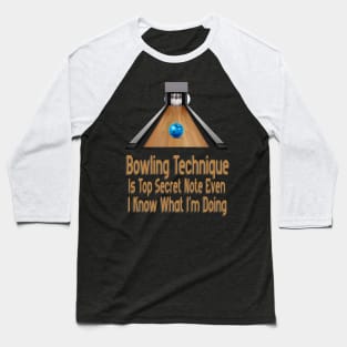 Bowling Technique Is Top Secret Note Even I Know What I'm Doing Baseball T-Shirt